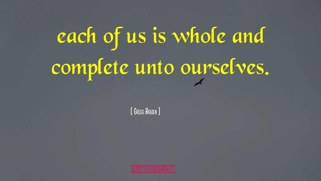 Gregg Braden Quotes: each of us is whole