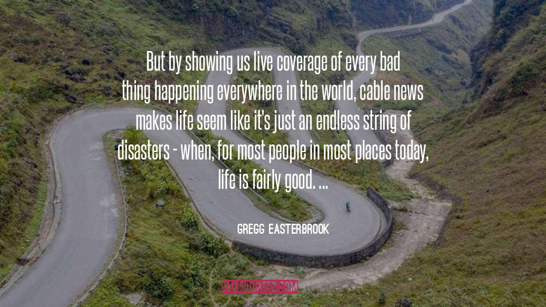 Gregg Easterbrook Quotes: But by showing us live