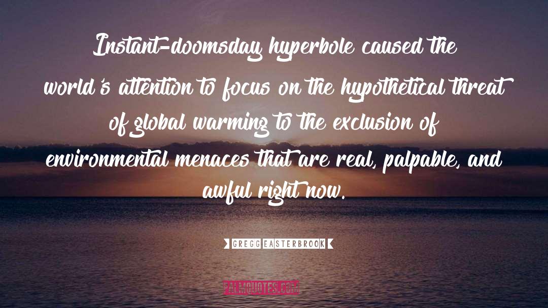 Gregg Easterbrook Quotes: Instant-doomsday hyperbole caused the world's