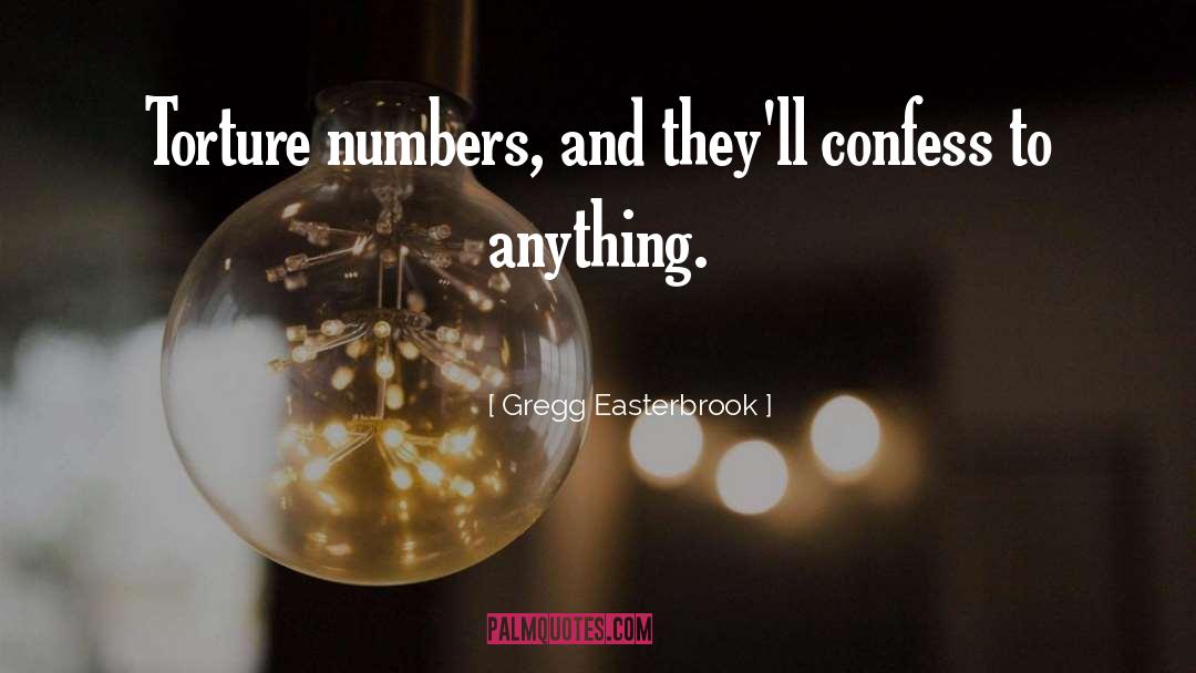 Gregg Easterbrook Quotes: Torture numbers, and they'll confess