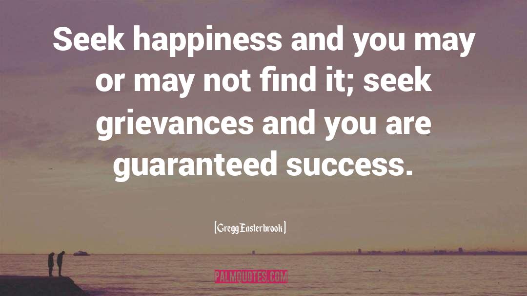 Gregg Easterbrook Quotes: Seek happiness and you may