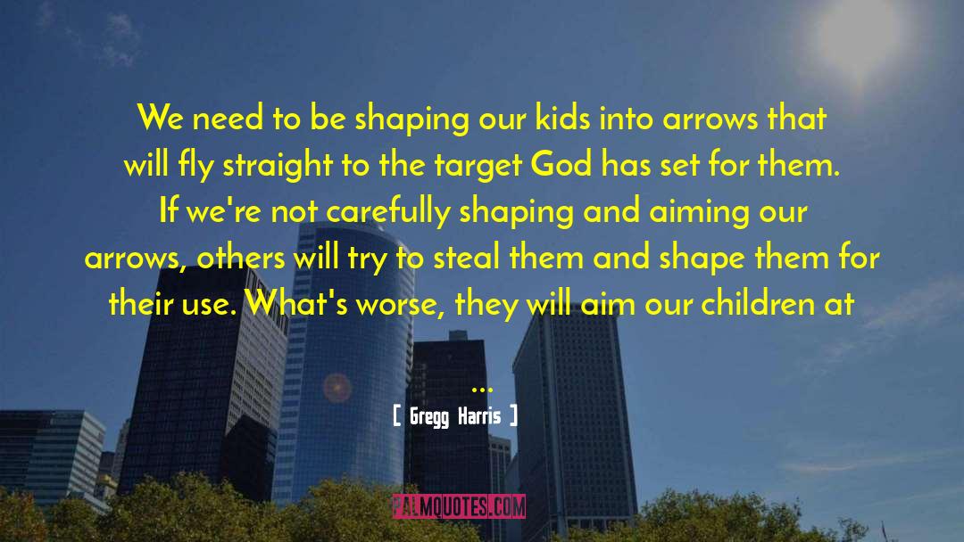 Gregg Harris Quotes: We need to be shaping