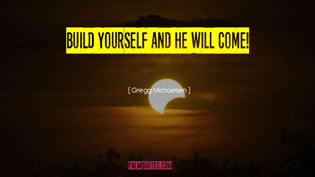 Gregg Michaelsen Quotes: Build Yourself and He Will