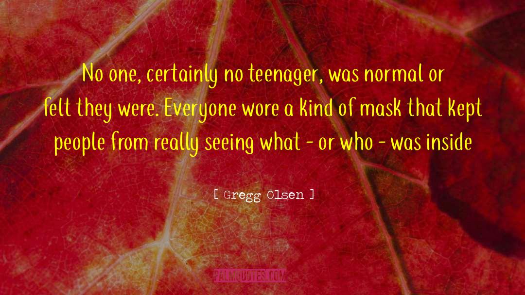 Gregg Olsen Quotes: No one, certainly no teenager,