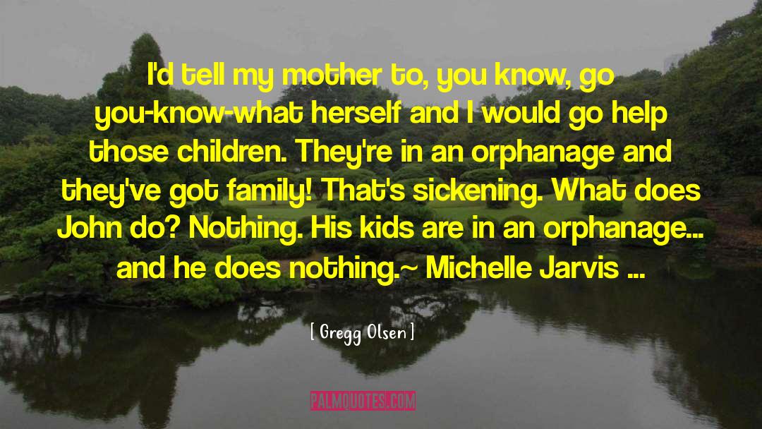 Gregg Olsen Quotes: I'd tell my mother to,