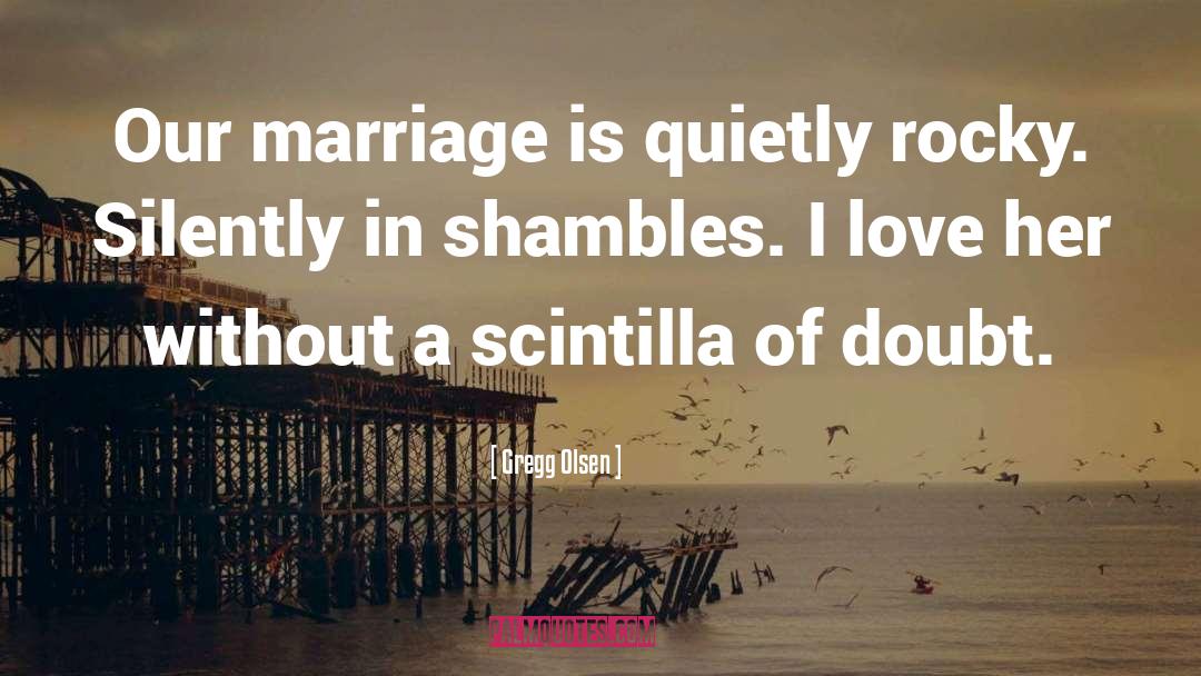 Gregg Olsen Quotes: Our marriage is quietly rocky.