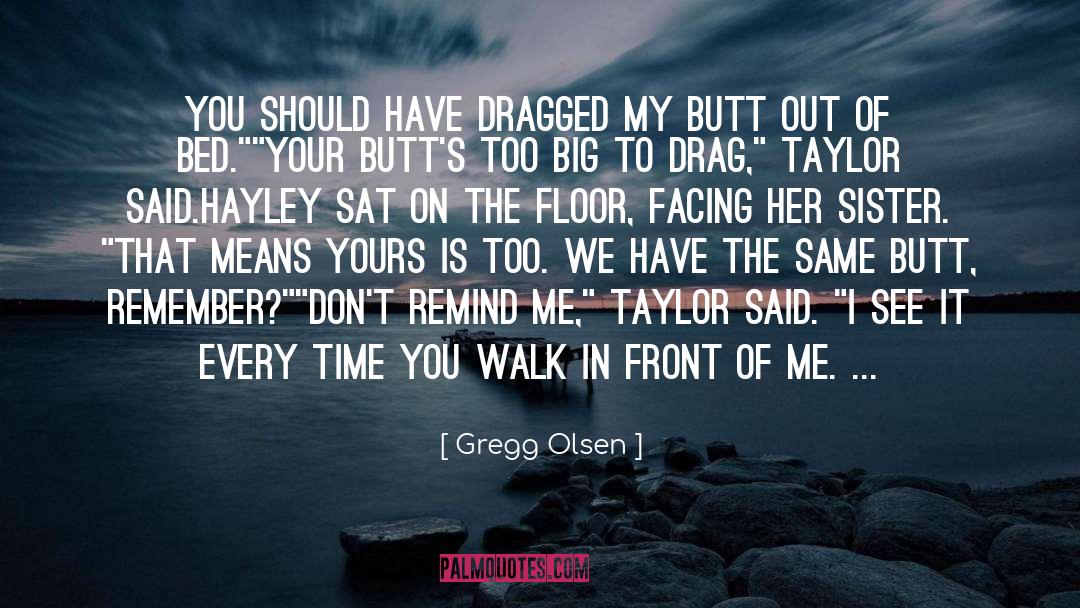 Gregg Olsen Quotes: You should have dragged my