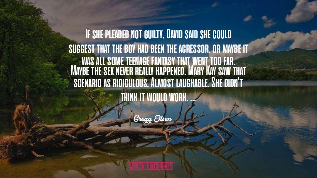 Gregg Olsen Quotes: If she pleaded not guilty,