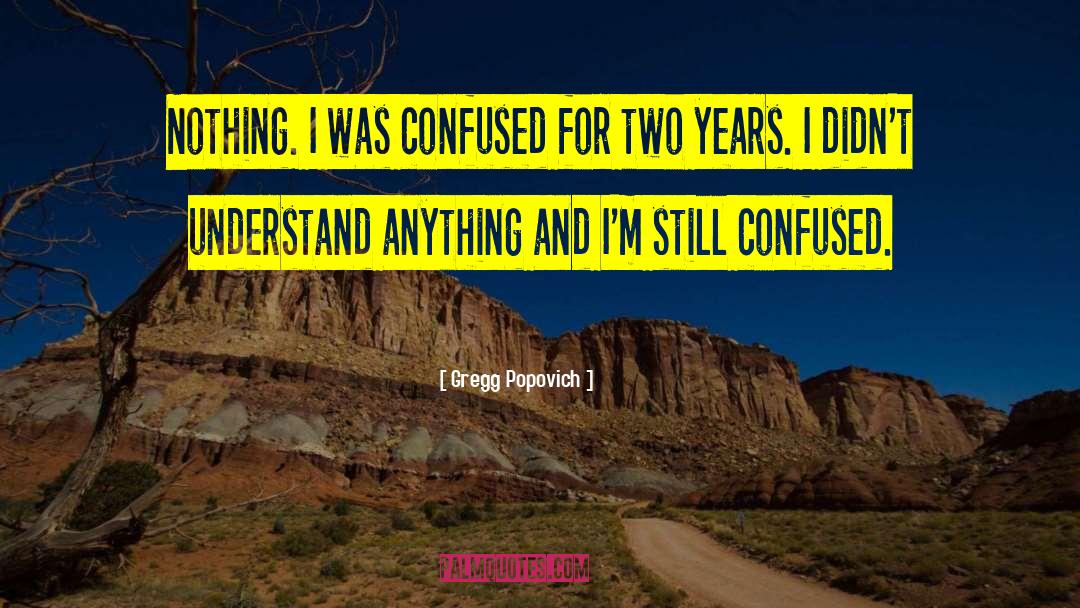 Gregg Popovich Quotes: Nothing. I was confused for