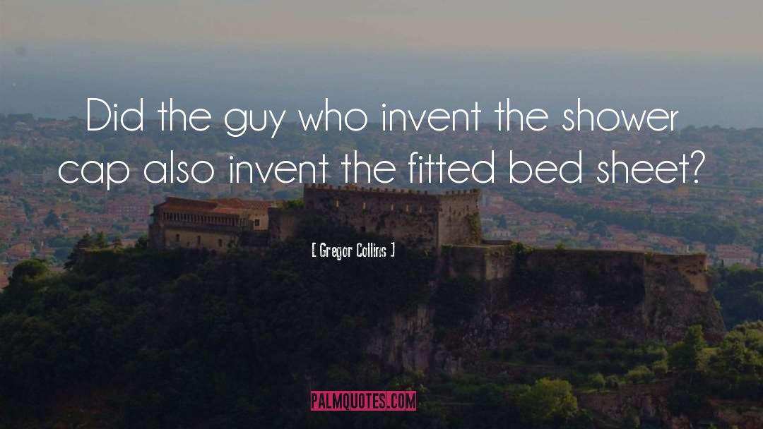 Gregor Collins Quotes: Did the guy who invent