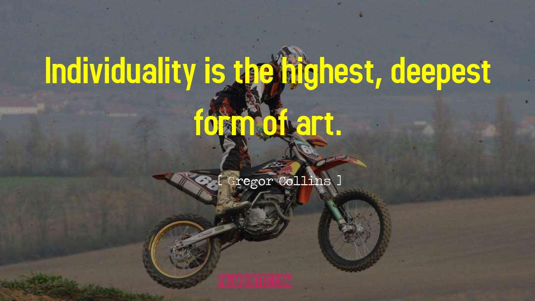 Gregor Collins Quotes: Individuality is the highest, deepest