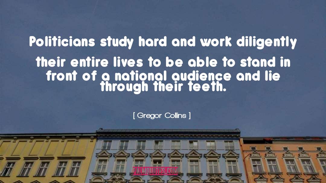 Gregor Collins Quotes: Politicians study hard and work