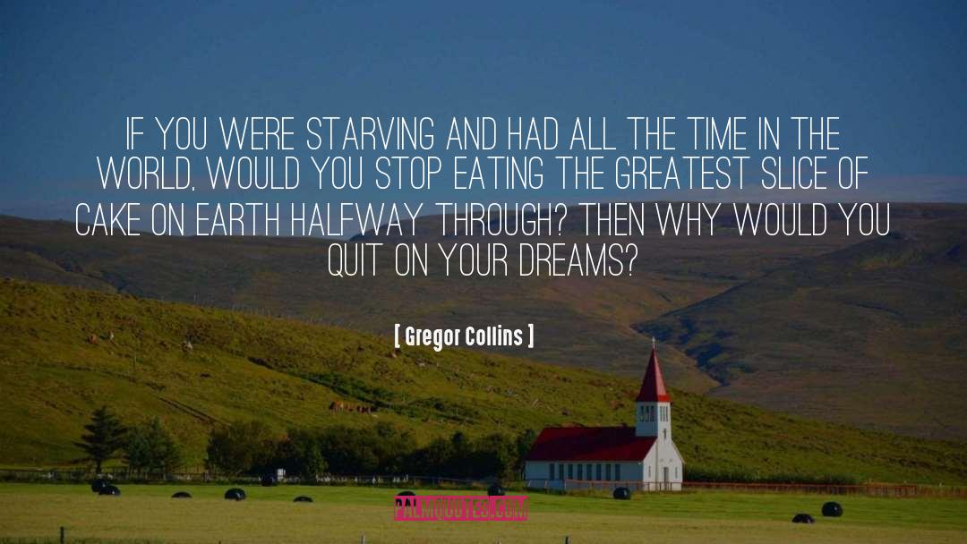 Gregor Collins Quotes: If you were starving and