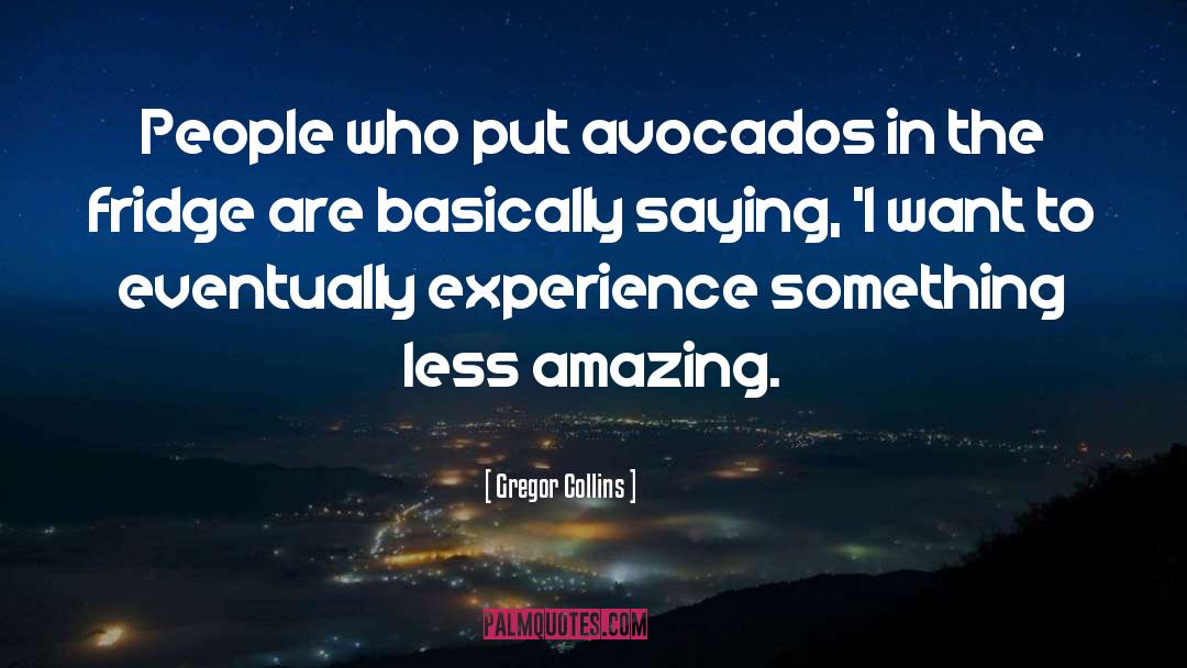 Gregor Collins Quotes: People who put avocados in