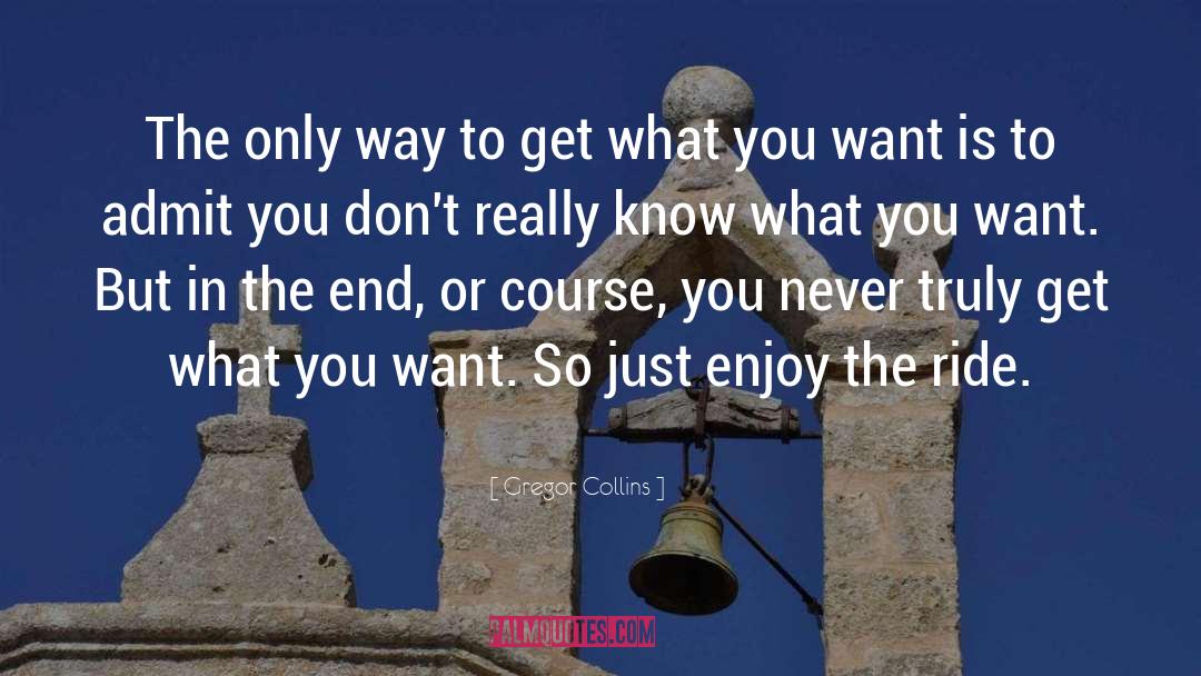 Gregor Collins Quotes: The only way to get