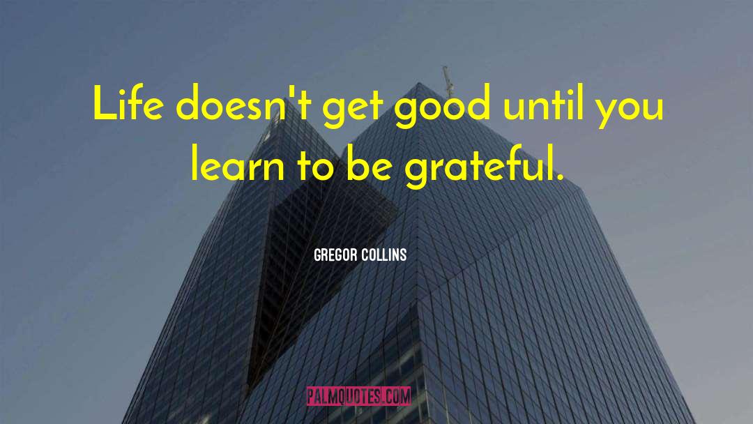 Gregor Collins Quotes: Life doesn't get good until