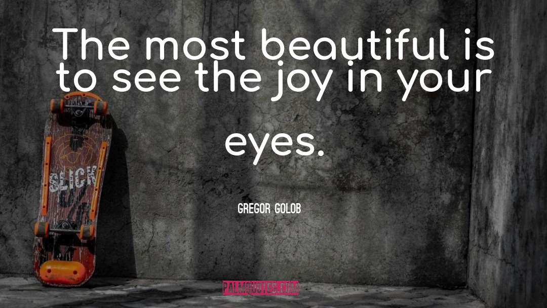 Gregor Golob Quotes: The most beautiful is to