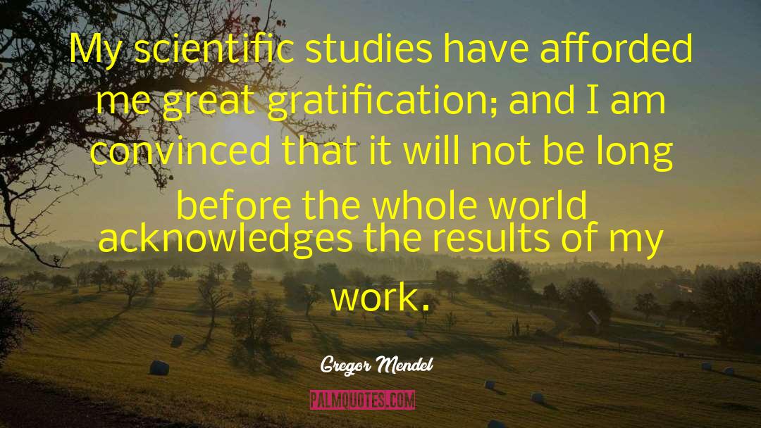 Gregor Mendel Quotes: My scientific studies have afforded