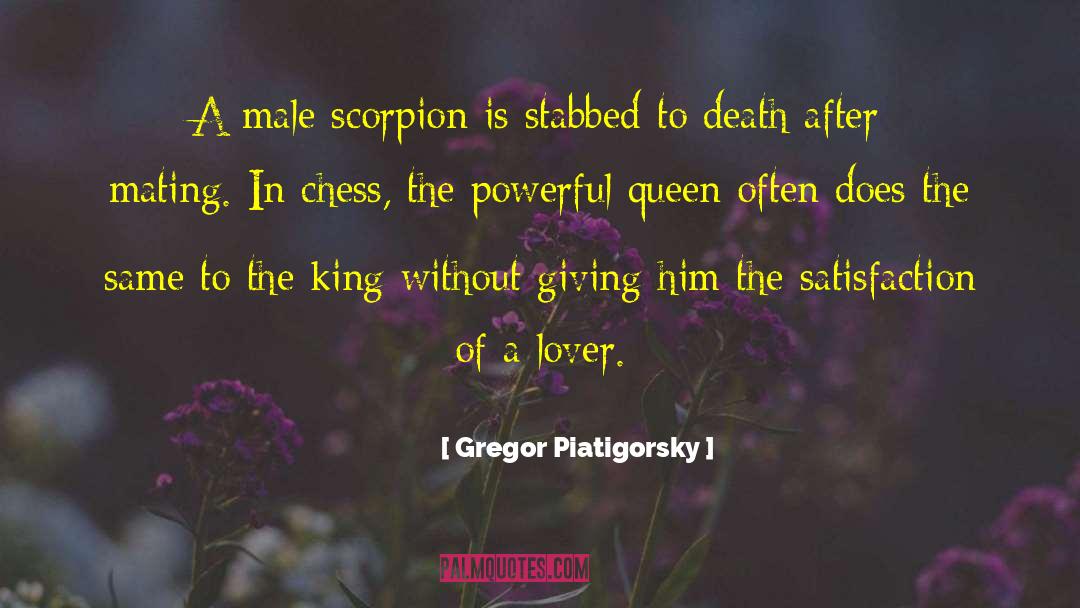 Gregor Piatigorsky Quotes: A male scorpion is stabbed