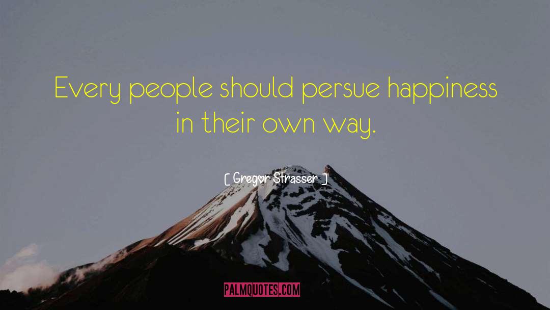 Gregor Strasser Quotes: Every people should persue happiness
