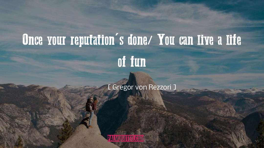 Gregor Von Rezzori Quotes: Once your reputation's done/ You