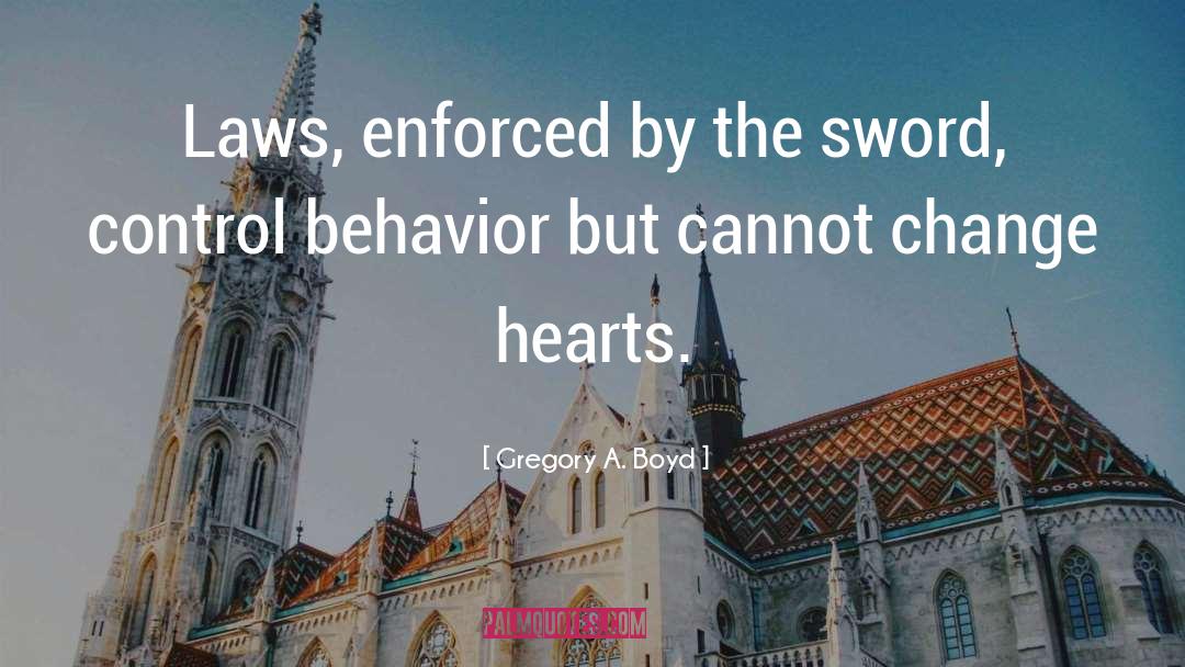 Gregory A. Boyd Quotes: Laws, enforced by the sword,