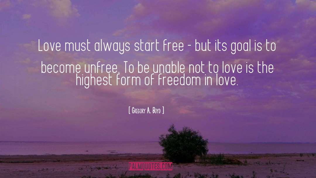 Gregory A. Boyd Quotes: Love must always start free