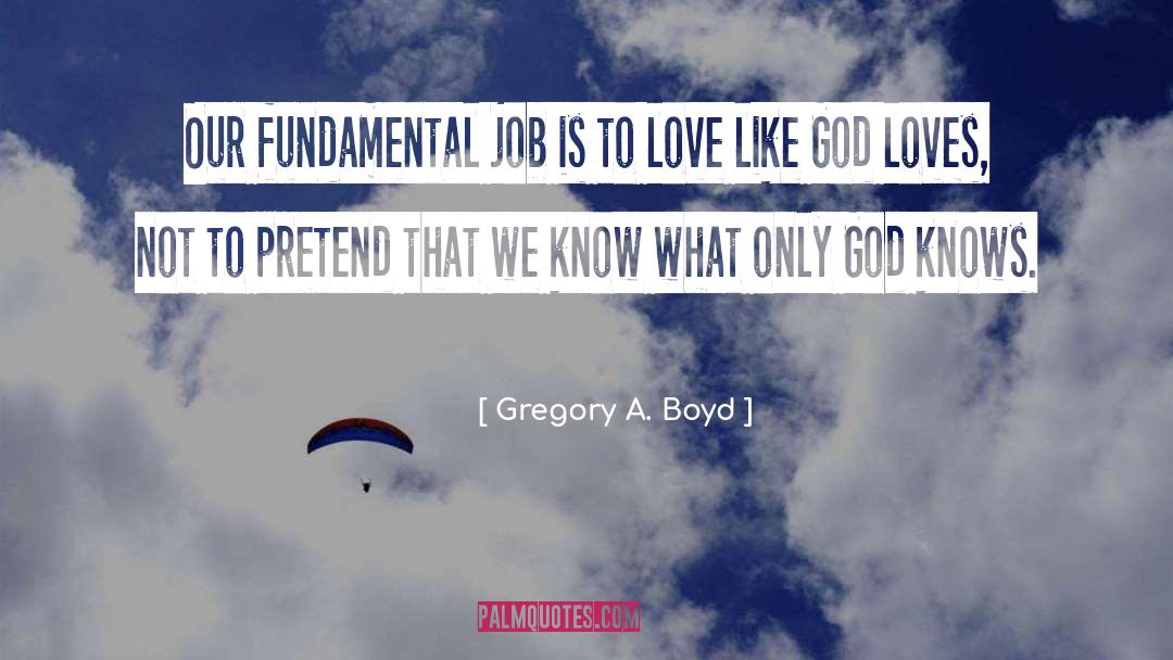 Gregory A. Boyd Quotes: Our fundamental job is to