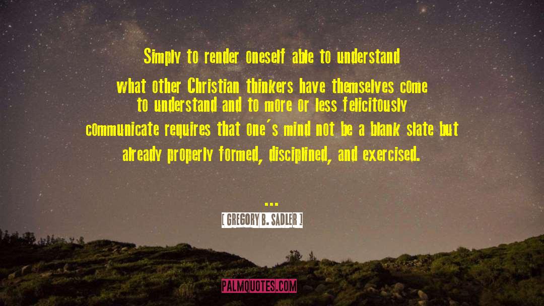 Gregory B. Sadler Quotes: Simply to render oneself able