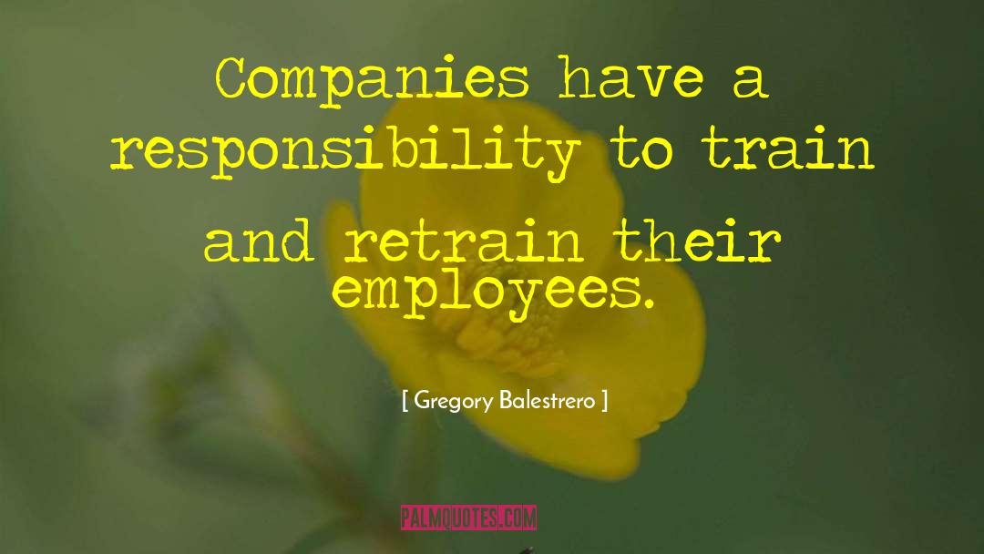 Gregory Balestrero Quotes: Companies have a responsibility to