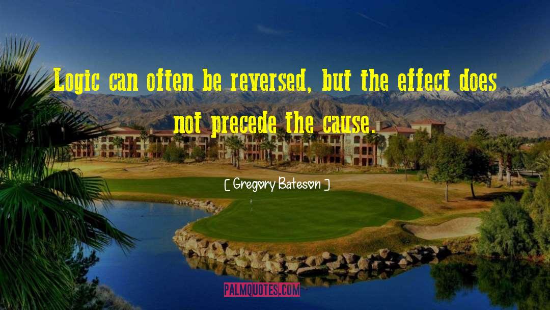 Gregory Bateson Quotes: Logic can often be reversed,