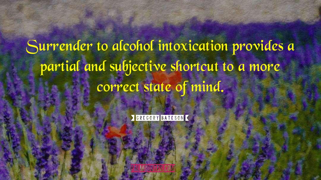 Gregory Bateson Quotes: Surrender to alcohol intoxication provides