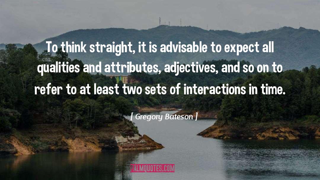 Gregory Bateson Quotes: To think straight, it is