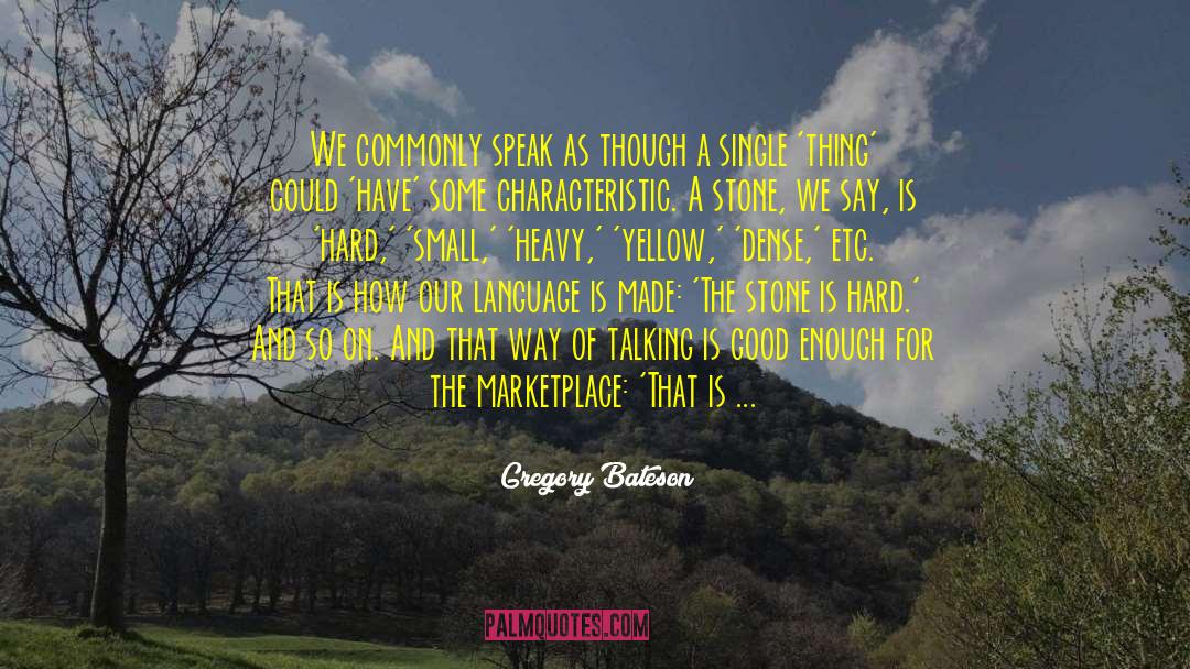 Gregory Bateson Quotes: We commonly speak as though