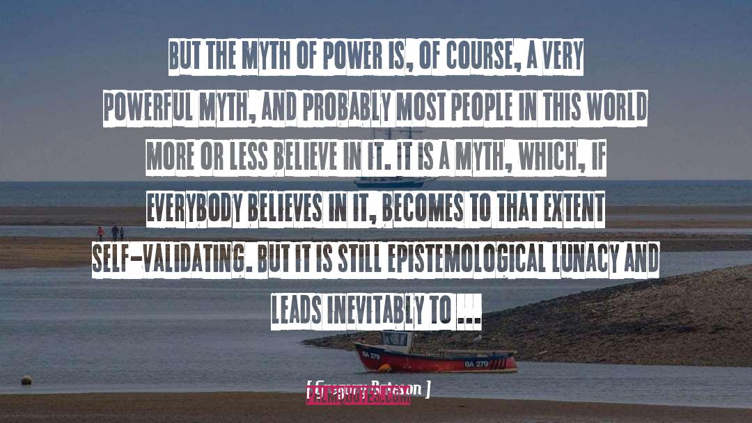Gregory Bateson Quotes: But the myth of power