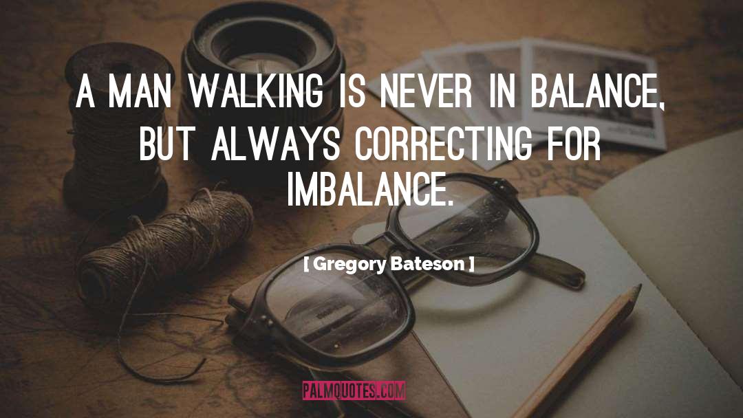 Gregory Bateson Quotes: A man walking is never