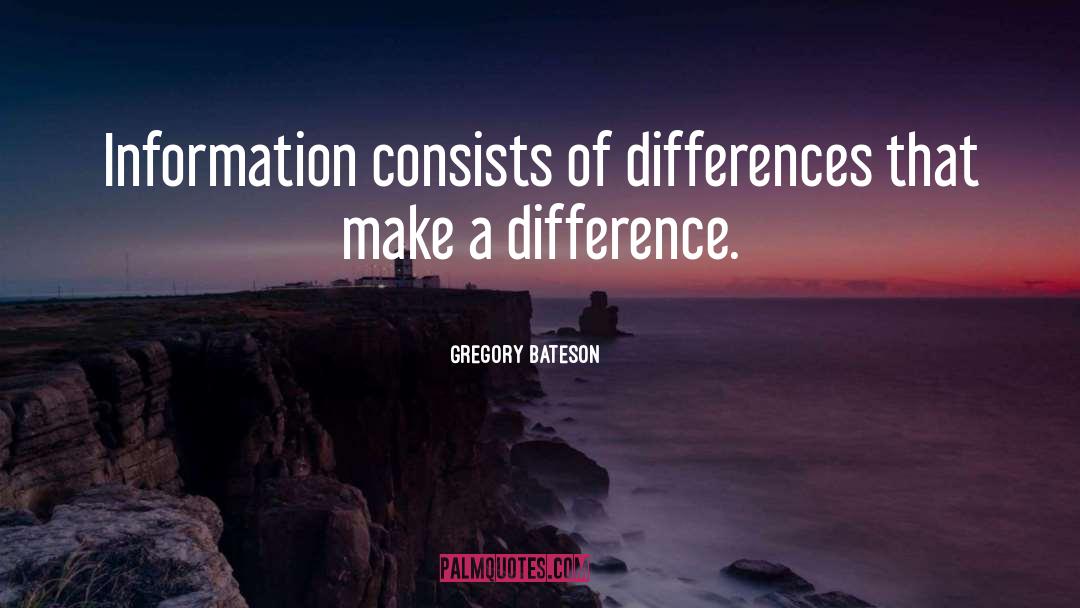 Gregory Bateson Quotes: Information consists of differences that