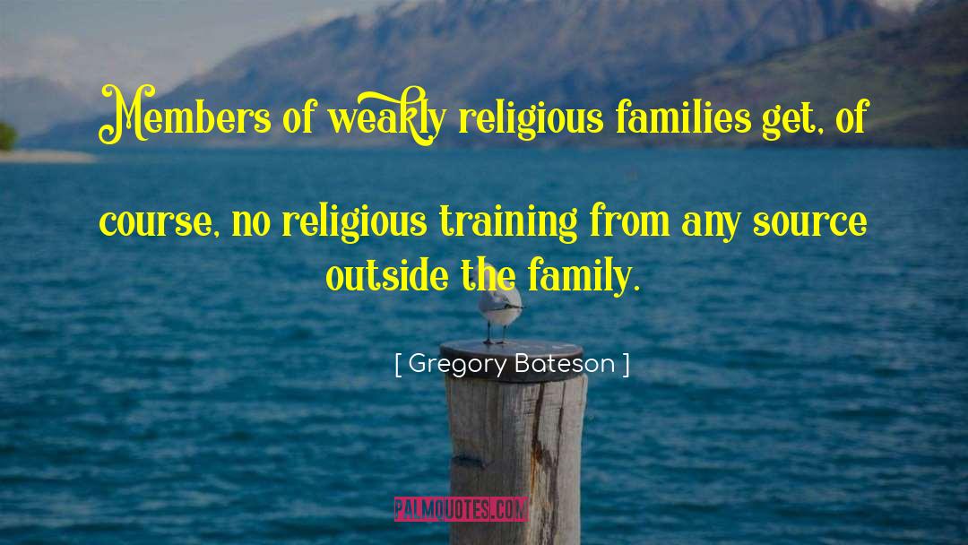 Gregory Bateson Quotes: Members of weakly religious families