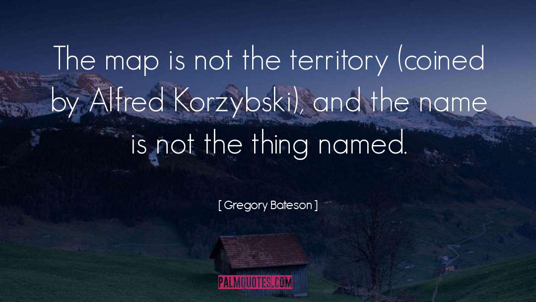 Gregory Bateson Quotes: The map is not the