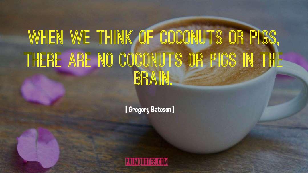 Gregory Bateson Quotes: When we think of coconuts