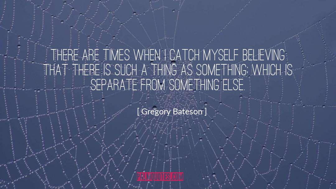 Gregory Bateson Quotes: There are times when I