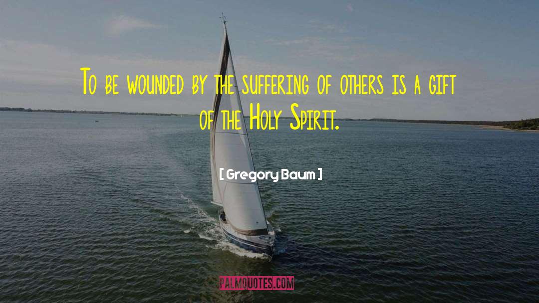 Gregory Baum Quotes: To be wounded by the