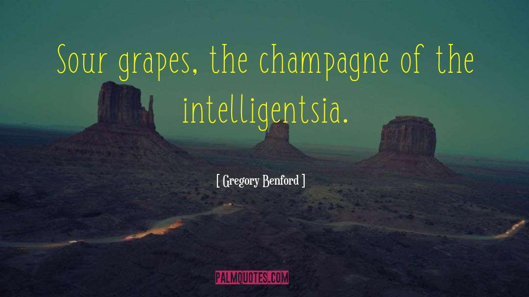 Gregory Benford Quotes: Sour grapes, the champagne of