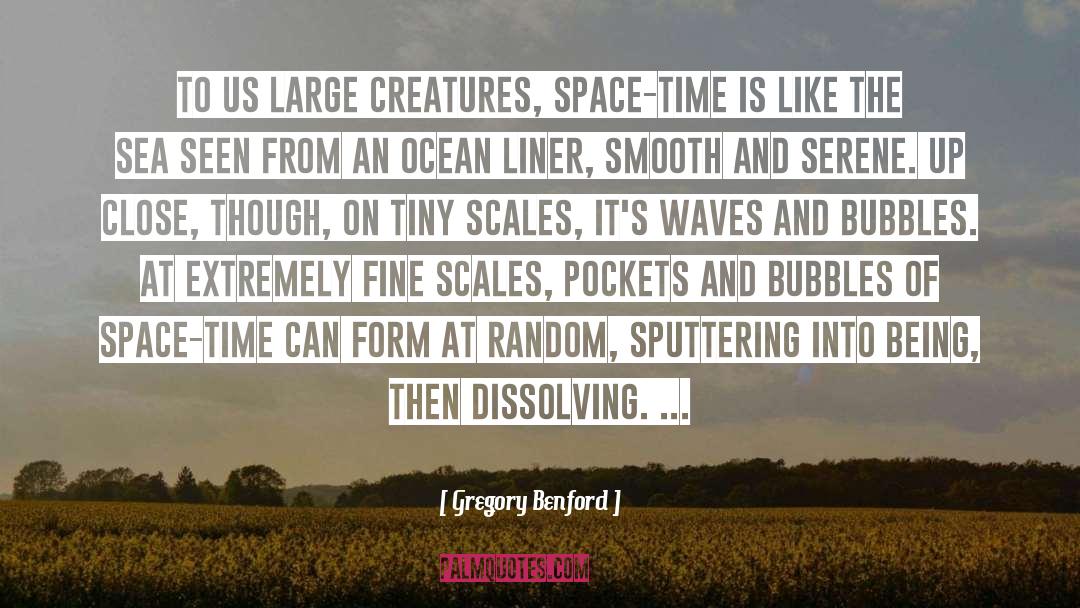 Gregory Benford Quotes: To us large creatures, space-time