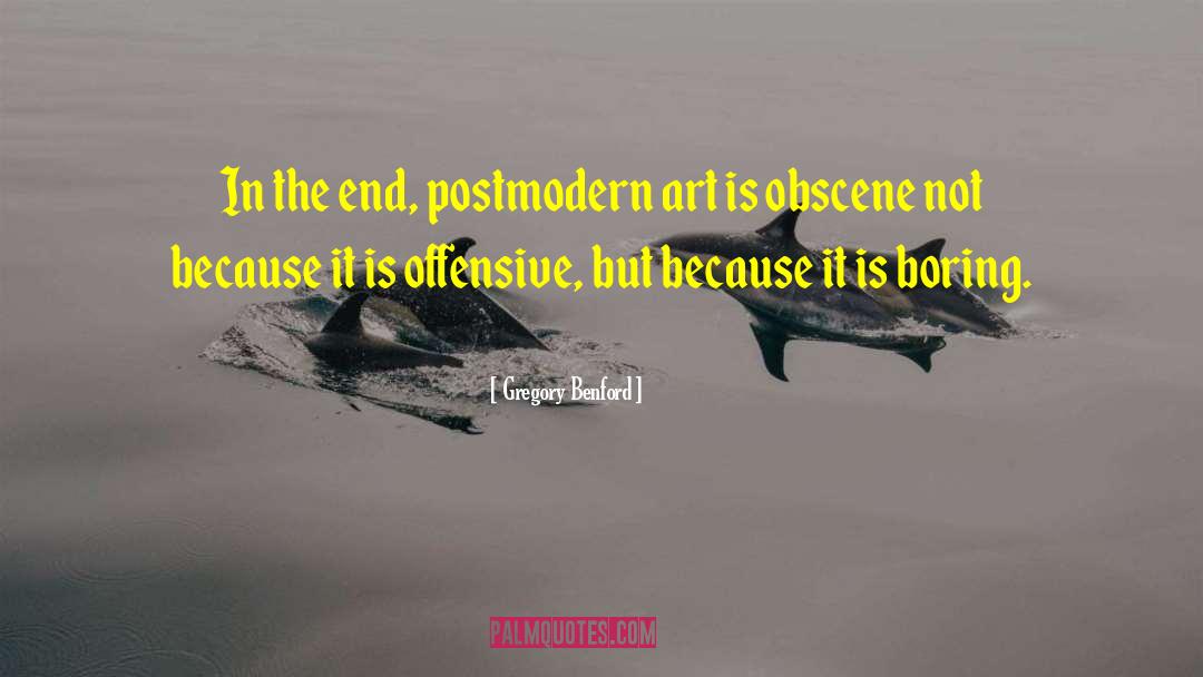 Gregory Benford Quotes: In the end, postmodern art