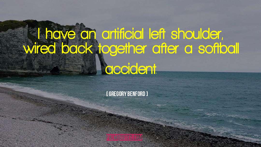 Gregory Benford Quotes: I have an artificial left