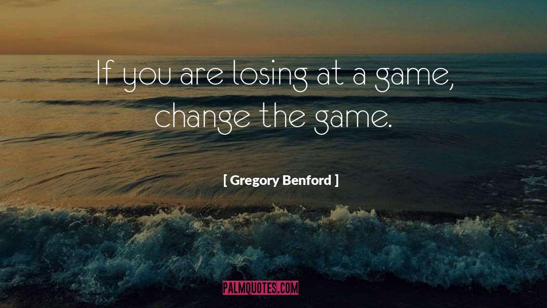 Gregory Benford Quotes: If you are losing at