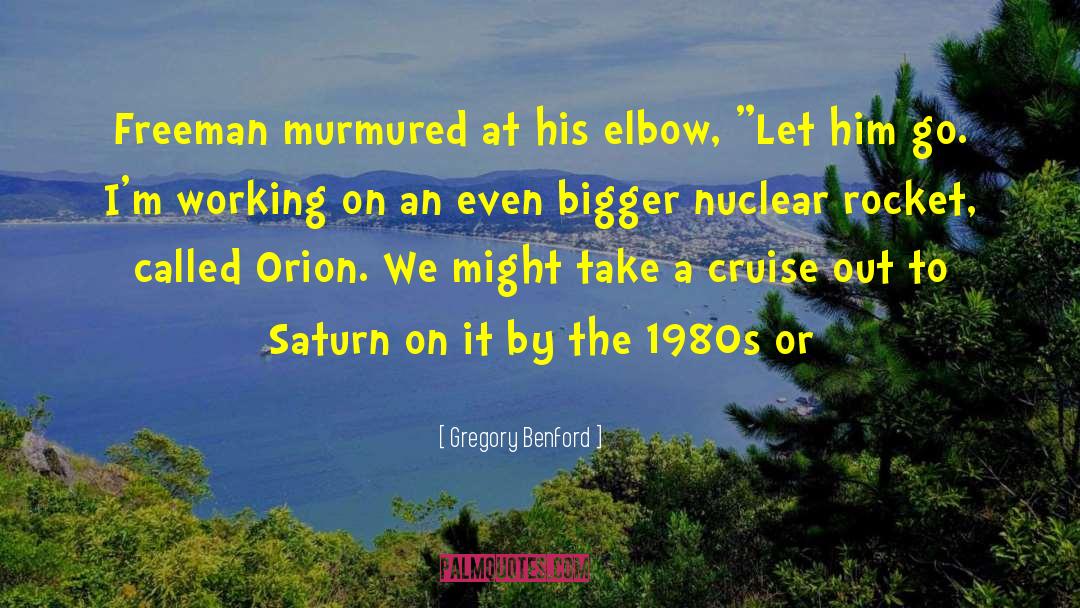 Gregory Benford Quotes: Freeman murmured at his elbow,