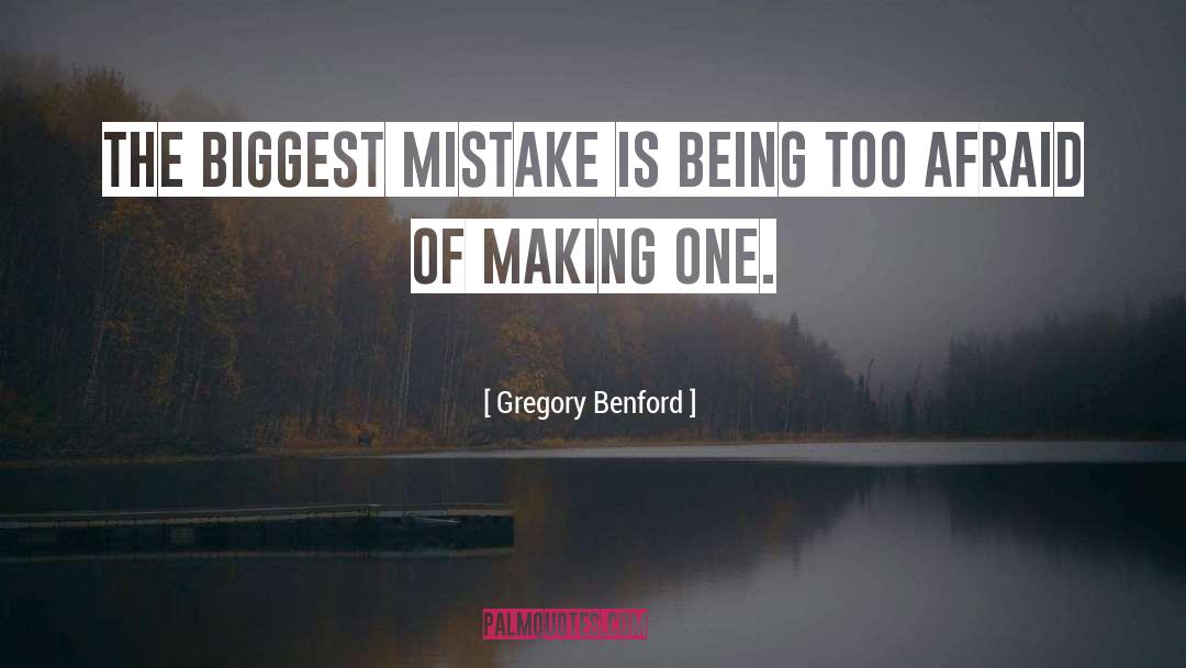 Gregory Benford Quotes: The biggest mistake is being