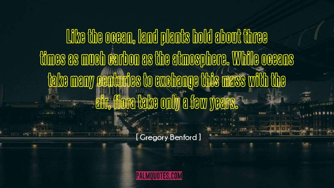 Gregory Benford Quotes: Like the ocean, land plants